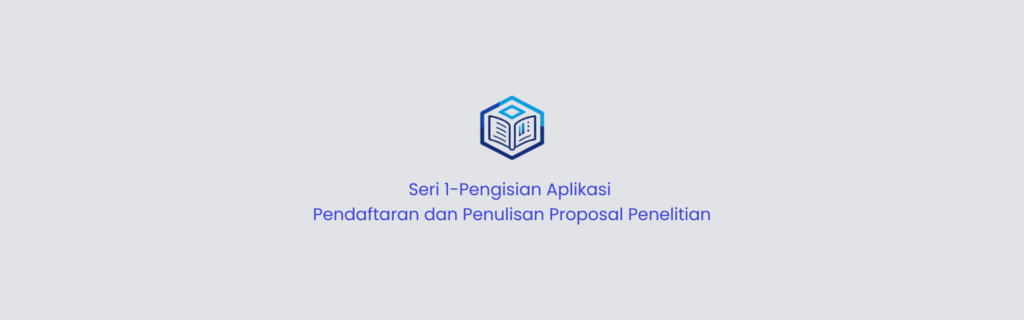 Seri 1-Pengisian Aplikasi Pendaftaran dan Penulisan Proposal Penelitian